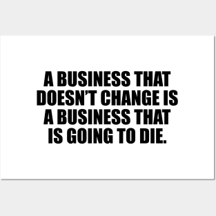 A business that doesn’t change is a business that is going to die Posters and Art